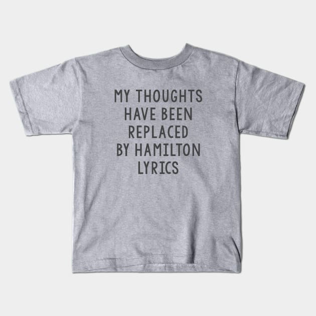 My thoughts have been replaced by Hamilton lyrics Kids T-Shirt by juhsuedde